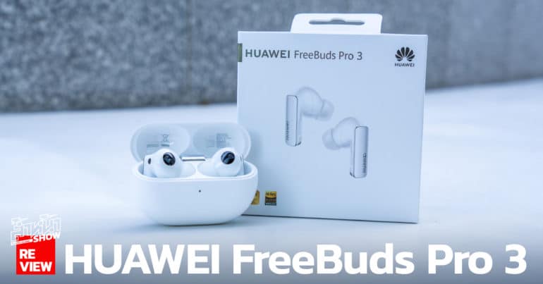 รีวิว HUAWEI FreeBuds Pro 3 หูฟัง TWS ตัวท็อปสุดของทางหัวเว่ย หน้าตาดีไซน์อาจจะไม่ต่าง แต่ภายในอัปเกรดหลายอย่าง ราคา 6,990 บาท