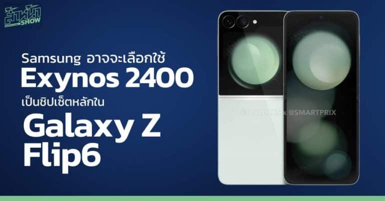 ข่าวลือ Samsung Galaxy Z Flip6 ใช้ชิปเซ็ตเป็น Exynos 2400